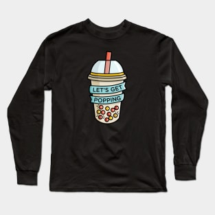 Bubble Tea - Popping Boba - Let's Get Popping Long Sleeve T-Shirt